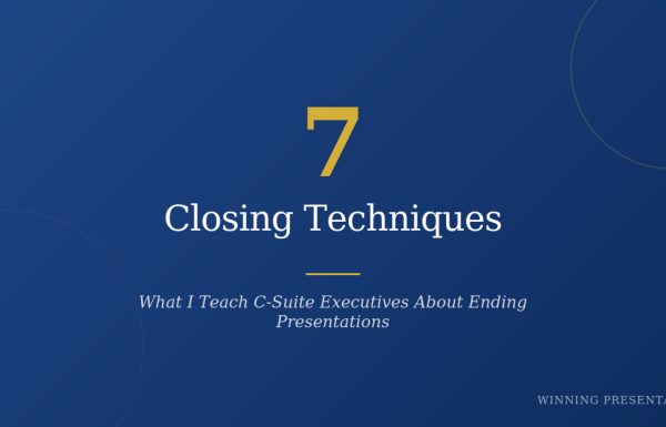 How to End a Presentation: 7 Closing Techniques I Teach C-Suite Executives